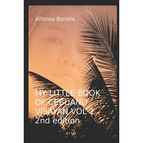 My Little Book of Cebuano Visayan Vol. 1: 2nd Edition: A Guide to the Spoken Language in 25 Lessons - Paperback