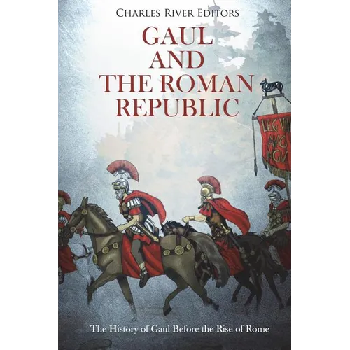 Gaul and the Roman Republic: The History of Gaul Before the Rise of Rome - Paperback