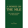 A Novice on the Nile - Big Game Hunting in the Sudan - Paperback