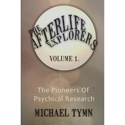 The Afterlife Explorers: Vol. 1: The Pioneers of Psychical Research - Paperback