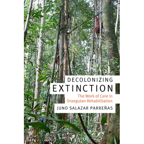 Decolonizing Extinction: The Work of Care in Orangutan Rehabilitation - Paperback
