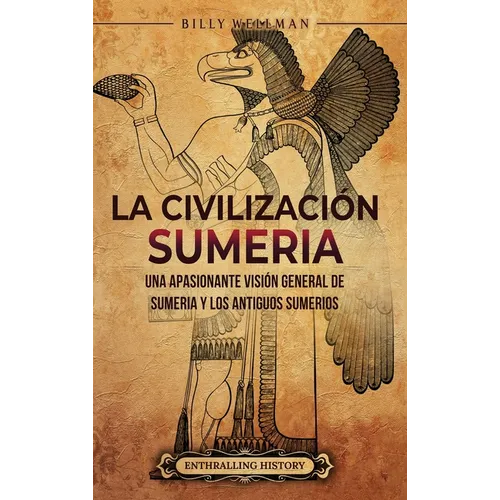 La civilización sumeria: Una apasionante visión general de Sumeria y los antiguos sumerios - Hardcover