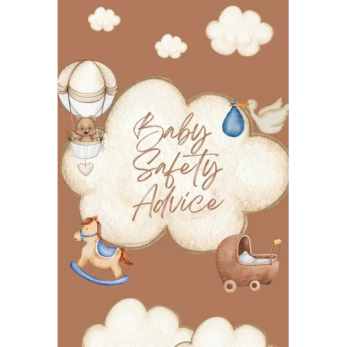 The Complete Baby Safety Guide: Essential Tips for Keeping Your Baby Safe at Home and Outdoors - Paperback