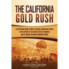 The California Gold Rush: A Captivating Guide to One of the Most Significant Events in the History of the United States of America and Its Impact on N - Paperback