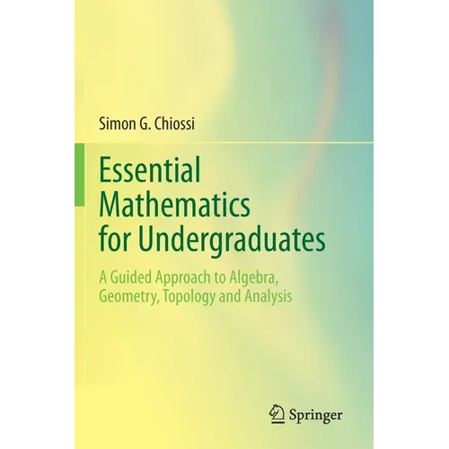 Essential Mathematics for Undergraduates: A Guided Approach to Algebra, Geometry, Topology and Analysis - Paperback