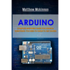 Arduino: Complete Beginners Guide For Arduino - Everything You Need To Know To Get Started - Paperback