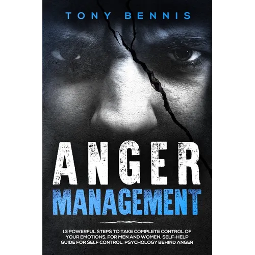 Anger Management: 13 Powerful Steps to Take Complete Control of Your Emotions, For Men and Women, Self-Help Guide for Self Control, Psychology Behind - Paperback