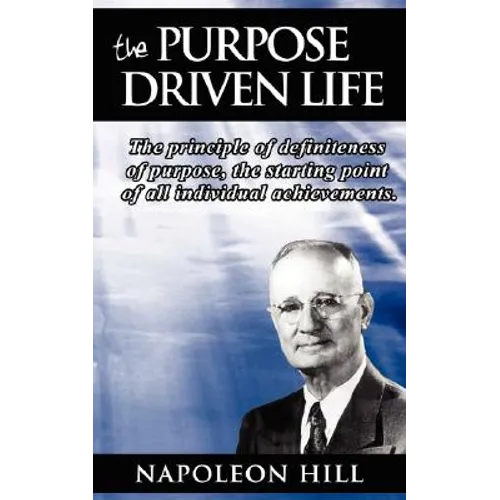 The Purpose Driven Life: The principle of definiteness of purpose, the starting point of all individual achievements. - Paperback
