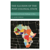 The Illusion of the Post-Colonial State: Governance and Security Challenges in Africa - Paperback
