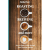 Roasting, Brewing and More: How to Enjoy Coffee Beyond your Morning Routine - Paperback