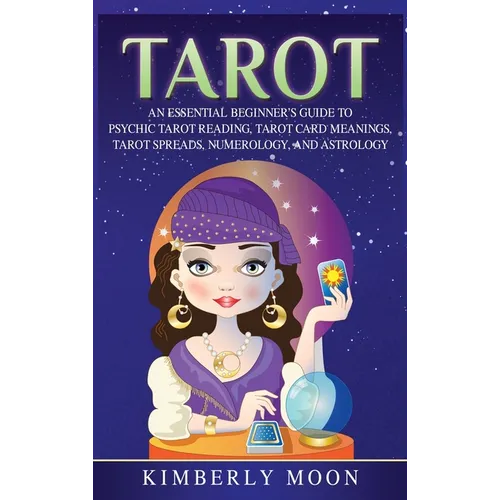 Tarot: An Essential Beginner's Guide to Psychic Tarot Reading, Tarot Card Meanings, Tarot Spreads, Numerology, and Astrology - Hardcover