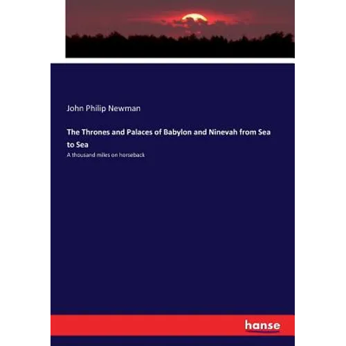 The Thrones and Palaces of Babylon and Ninevah from Sea to Sea: A thousand miles on horseback - Paperback
