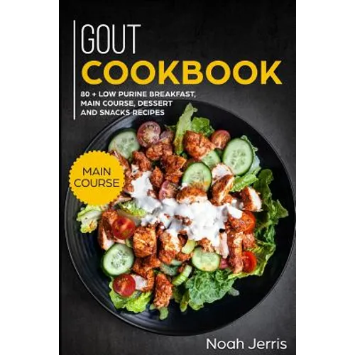 Gout Cookbook: Main Course - 80 + Low Purine Breakfast, Main Course, Dessert and Snacks Recipes (Proven Recipes to Reduce Inflammatio - Paperback
