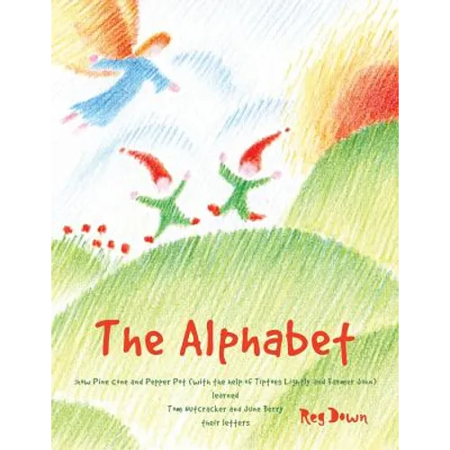 The Alphabet: how Pine Cone and Pepper Pot (with the help of Tiptoes Lightly and Farmer John) learned Tom Nutcracker and June Berry their letters - Paperback