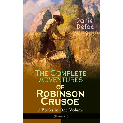 The Complete Adventures of Robinson Crusoe - 3 Books in One Volume (Illustrated): The Life and Adventures of Robinson Crusoe, the Farther Adventures & - Paperback