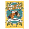 Barstool Theology: Crafting the Good Life - Paperback