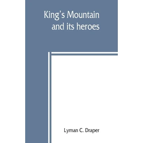 King's Mountain and its heroes: history of the Battle of King's Mountain, October 7th, 1780, and the events which led to it - Paperback