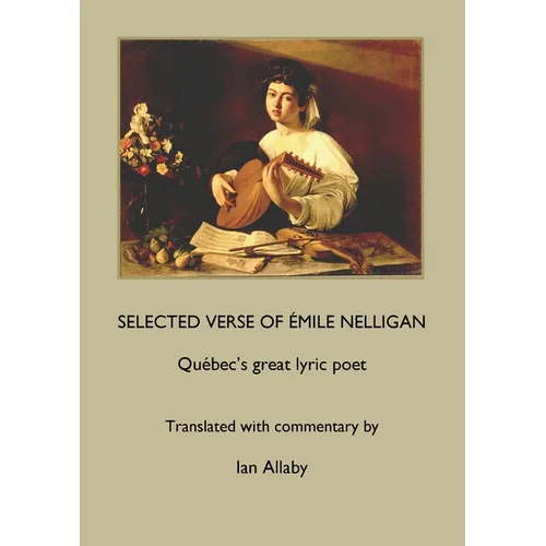 SELECTED VERSE OF ÉMILE NELLIGAN Québec's great lyric poet - Paperback