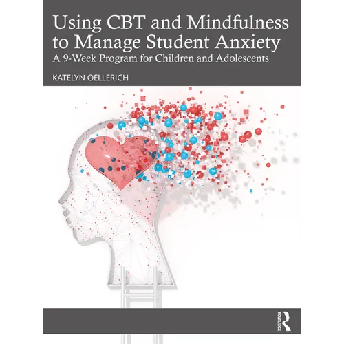 Using CBT and Mindfulness to Manage Student Anxiety: A 9-Week Program for Children and Adolescents - Paperback