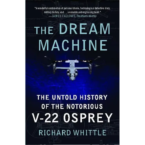 The Dream Machine: The Untold History of the Notorious V-22 Osprey - Paperback