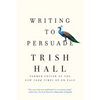 Writing to Persuade: How to Bring People Over to Your Side - Paperback