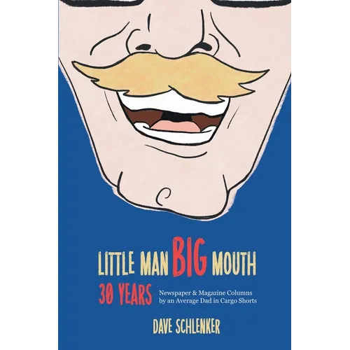 Little Man, Big Mouth, 30 Years: Newspaper and Magazine Columns by an Average Dad in Cargo Shorts - Paperback