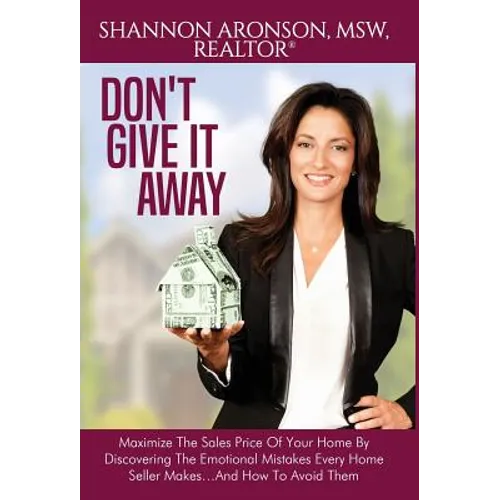 Don't Give It Away: Maximize The Sales Price Of Your Home By Discovering The Emotional Mistakes Every Home Seller Makes...And How To Avoid Them - Hardcover