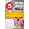 5 Steps To Healing A Bulging Disc: How A Bulging Disc Sufferer Went From Crippling Back Pain To Completely Pain Free (100% Naturally)! - Paperback