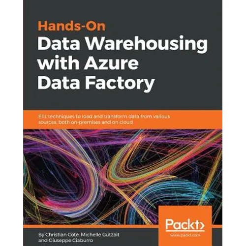 Hands-On Data Warehousing with Azure Data Factory: ETL techniques to load and transform data from various sources, both on-premises and on cloud - Paperback