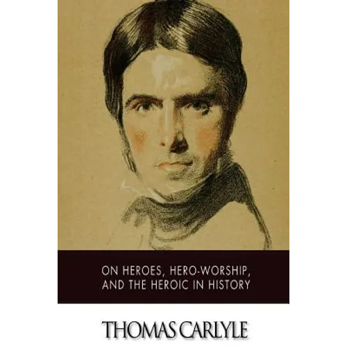 On Heroes, Hero-Worship, and The Heroic in History - Paperback