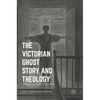 The Victorian Ghost Story and Theology: From Le Fanu to James - Hardcover