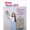 Make: Tech DIY: Easy Electronics Projects for Parents and Kids - Paperback