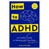 How to ADHD: An Insider's Guide to Working with Your Brain (Not Against It) - Hardcover