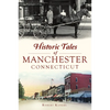 Historic Tales of Manchester, Connecticut - Paperback
