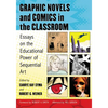 Graphic Novels and Comics in the Classroom: Essays on the Educational Power of Sequential Art - Paperback