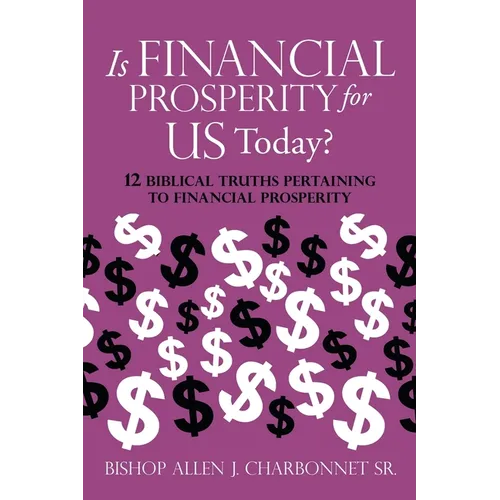 Is Financial Prosperity for Us Today?: 12 Biblical Truths Pertaining to Financial Prosperity - Paperback