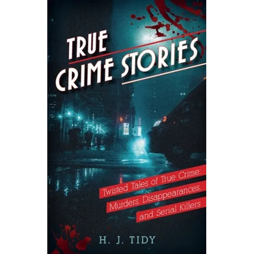 True Crime Stories: Murders, Disappearances, and Serial Killers Twisted Tales of True Crime - Paperback