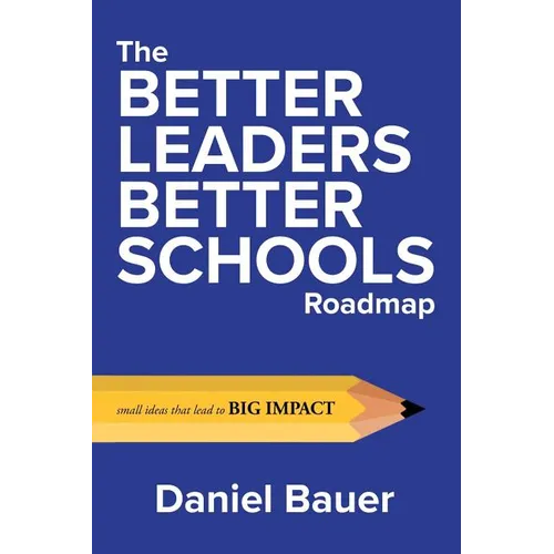 The Better Leaders Better Schools Roadmap: Small Ideas That Lead to Big Impact - Paperback