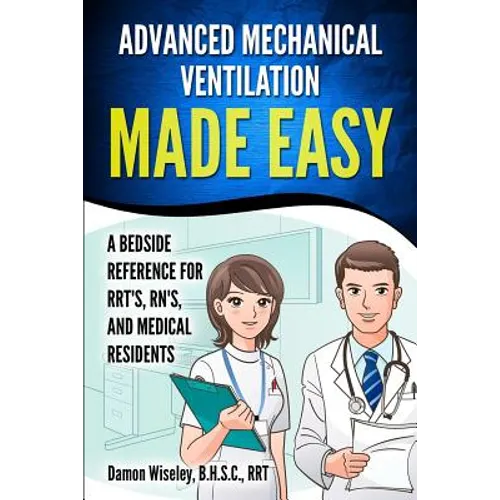 Advanced Mechanical Ventilation Made Easy: A Bedside Reference for RRT's, RN's, and Medical Residents - Paperback
