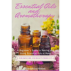 Essential Oils and Aromatherapy: A Beginner's Guide to Making and Using Essential Oils at Home for Skincare and Beauty Products - Paperback