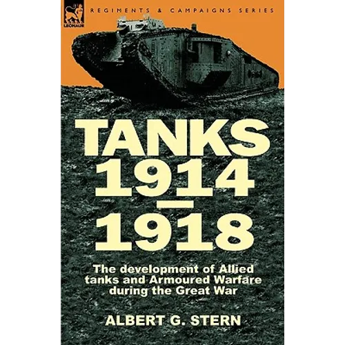 Tanks 1914-1918; the Development of Allied Tanks and Armoured Warfare During the Great War - Paperback