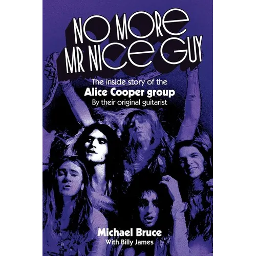 No More Mr Nice Guy: The inside story of the Alice Cooper Group - Paperback