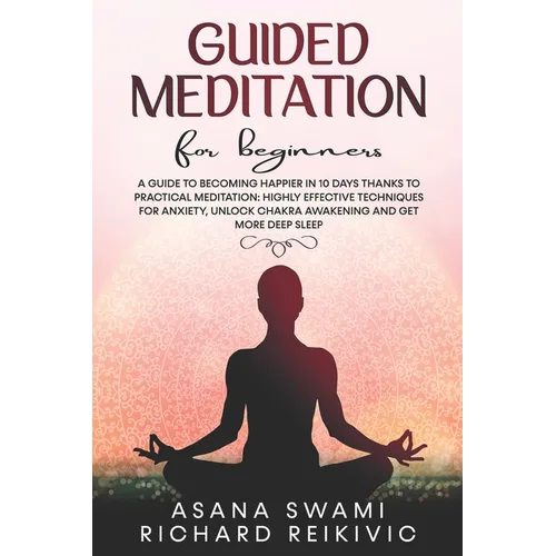 Guided Meditation For Beginners: A Guide To Becoming Happier In 10 Days Thanks To Practical Meditation: Highly Effective Techniques For Anxiety, Unloc - Paperback