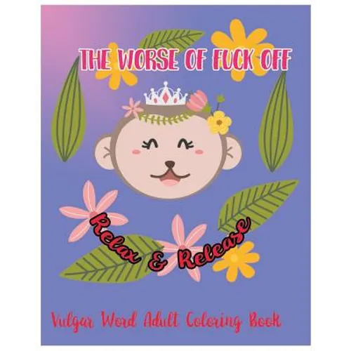 The Worse Of Fuck Off: Relax & Release: Vulgar Word Adult Coloring Book - Paperback