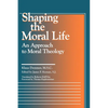 Shaping the Moral Life: An Approach to Moral Theology - Paperback