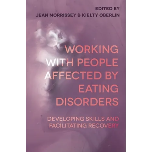 Working with People Affected by Eating Disorders: Developing Skills and Facilitating Recovery - Paperback