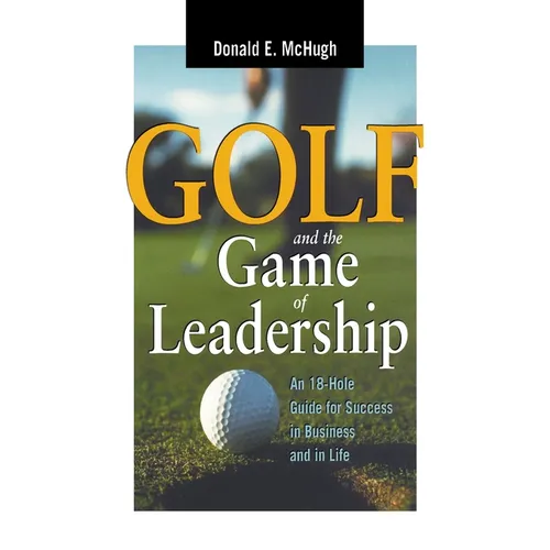 The Golf and the Game of Leadership: An 18-Hole Guide for Success in Business and in Life - Paperback