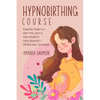 Hypnobirthing course - Essential Guide to a pain free, calm & safe childbirth Using Hypnosis + Mindfulness Techniques, Filled with the best Meditation - Paperback