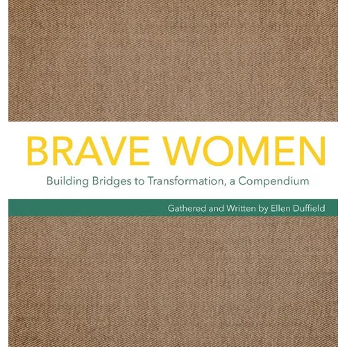 Brave Women: Building Bridges to Transformation, a Compendium - Hardcover