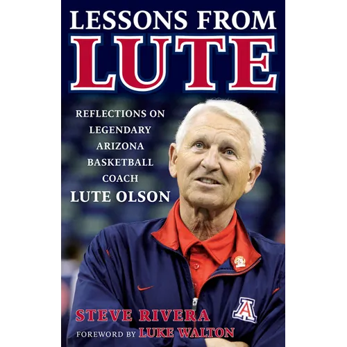 Lessons from Lute: Reflections on Legendary Arizona Basketball Coach Lute Olson - Hardcover